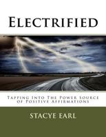 Electrified: Tapping Into The Power Source of Positive Affirmations 1490925007 Book Cover