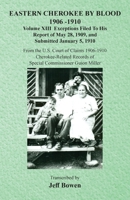 Eastern Cherokee By Blood, 1906-1910: Volume XIII Exceptions Filed To His Report of May 28, 1909, and Submitted January 5, 1910 1649681569 Book Cover