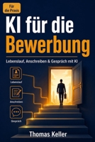 KI für die Bewerbung: Mit künstlicher Intelligenz zum Lebenslauf, Anschreiben und Vorstellungsgespräch – Der Praxisleitfaden für die Jobsuche 2026 (German Edition) B0H56BVS3Q Book Cover
