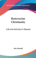 Rosicrucian Christianity: Life And Activity In Heaven 1425430368 Book Cover