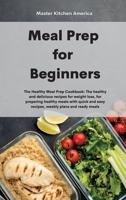 Meal Prep for Beginners: The Healthy Meal Prep Cookbook: The healthy and delicious recipes for weight loss, for preparing healthy meals with quick and easy recipes, weekly plans and ready meals 1801673098 Book Cover