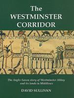 The Westminster Corridor: Anglo-Saxon Story of Westminster Abbey and Its Lands in Middlesex 0948667249 Book Cover