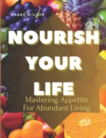 NOURISH YOUR LIFE: Mastering Appetite For Abundant Living B0CHL8DYMP Book Cover