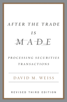 After the Trade Is Made, Revised Third Ed.: Processing Securities Transactions