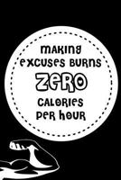 Making Excuses Burns Zero Calories per Hour : Exercise Log Book / Workout Journal / Gym Training Log Book, Fitness Notebook 100 Pages / an Exercise Diary for Everyone (Volume 4) 1975639200 Book Cover