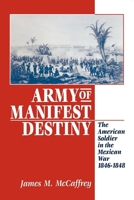 Army of Manifest Destiny: The American Soldier in the Mexican War, 1846-1848 (The American Social Experience) 0814755054 Book Cover