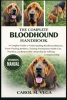 THE COMPLETE BLOODHOUND HANDBOOK: A Complete Guide to Understanding Bloodhound Behavior, Scent-Tracking Instincts, Training Foundations, Health Care, ... Ownership for Lifelong Companionship B0GWN9NP9Z Book Cover