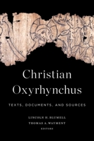 Christian Oxyrhynchus: Texts, Documents, and Sources 1602585407 Book Cover