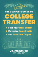 The Complete Guide to College Transfer: Find Your Ideal School, Maximize Your Credits, and Earn Your Degree 1955831009 Book Cover