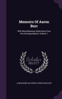 Memoirs of Aaron Burr: With Miscellaneous Selections From His Correspondence; Volume 1 151467145X Book Cover