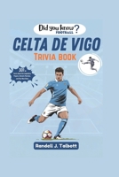 Celta de Vigo Trivia Book: Facts about the Legendary Players, Historic Matches, and Sky-Blue Glory B0G6DS2ZFT Book Cover