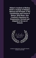 Hobart's Analysis of Bishop Butler's Analogy of Religion, Natural and Revealed, to the Consititution and Course of Nature. with Notes. Also Craufurd's Questions for Examination. Revised and Adapted to 1141219298 Book Cover