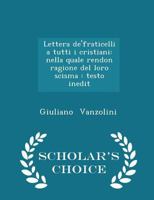 Lettera De'fraticelli a Tutti I Cristiani: Nella Quale Rendon Ragione del Loro Scisma: Testo Inedit 0526281499 Book Cover