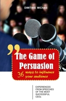 The Game of Persuasion - 36 Ways to Influence Your Audience: Experiences from Speeches of the Most Successful Ceos 9609370772 Book Cover
