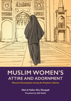 Muslim Women's Attire and Adornment: Women’s Emancipation during the Prophet’s Lifetime 1847741819 Book Cover