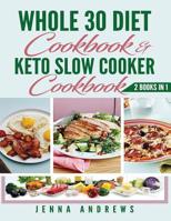 Whole 30 Cookbook AND Keto Slow Cooker Cookbook: 2 Books IN 1! 1095441590 Book Cover