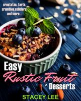 Easy Rustic Fruit Desserts: crostatas, tarts, crumbles, cobblers, and more... 1942692234 Book Cover