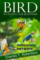 Bird Watching for Beginners: Everything You Need to Know to Get Started. 149617934X Book Cover