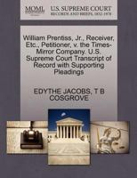 William Prentiss, Jr., Receiver, Etc., Petitioner, v. the Times-Mirror Company. U.S. Supreme Court Transcript of Record with Supporting Pleadings 1270282530 Book Cover