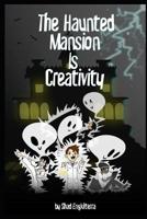 The Haunted Mansion Is Creativity 0999874322 Book Cover