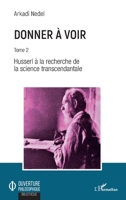 Donner à voir: Tome 2 Husserl à la recherche de la science transcendantale (Ouverture Philosophique) (French Edition) 2343168830 Book Cover