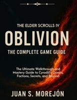 THE ELDER SCROLLS IV: OBLIVION REMASTERED GAME GUIDE: The Ultimate Walkthrough and Mastery Guide to Cyrodiil’s Quests, Factions, Secrets, and Beyond" B0F8MQ4ZG3 Book Cover