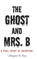 The Ghost and Mrs. B: A True Story of Haunting! 1098073916 Book Cover