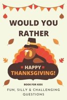 Would You Rather Thanksgiving: Book For Kids: Fun, Silly & Challenging Questions B09BY5WKRT Book Cover