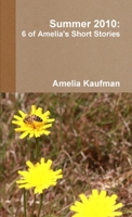 Summer 2010: 6 of Amelia's Short Stories 0557579457 Book Cover