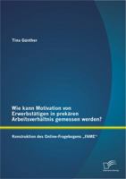Wie Kann Motivation Von Erwerbstatigen in Prekaren Arbeitsverhaltnis Gemessen Werden?: Konstruktion Des Online-Fragebogens Fame" 3842897855 Book Cover