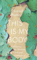 This Is My Body: Embracing the Messiness of Faith and Motherhood 1935205285 Book Cover