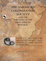 The American Colonization Society: And the Founding of the First African Republic 149173423X Book Cover