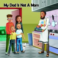 MY DAD IS NOT A MOM 1736750704 Book Cover