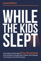 While The Kids Slept: How I Built a Profitable Etsy Business from Scratch through War, Chaos, and Change, Turning Survival into Success B0FNY5FWLJ Book Cover