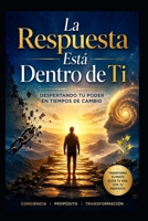 La Respuesta Está Dentro de Ti: DESPERTANDO TU PODER EN TIEMPOS DE CAMBIO (Spanish Edition) B0H4YBD28W Book Cover