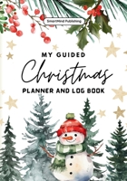 My Guided Christmas Planner and Log Book: The Ultimate Guide to a Merry and Organized Christmas 1916662358 Book Cover
