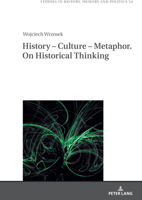History – Culture – Metaphor. On Historical Thinking (Studies in History, Memory and Politics, 54) 3631925441 Book Cover