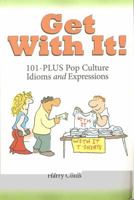 Get with It!: 101-Plus Pop Culture Idioms and Expressions 1932383158 Book Cover