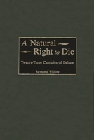 A Natural Right to Die: Twenty-Three Centuries of Debate 0313314748 Book Cover