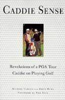 Caddie Sense : Revelations of a PGA Tour Caddie on Playing the Game of Golf 0312202865 Book Cover
