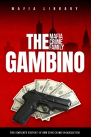 The Gambino Mafia Crime Family: A Complete History of New York Criminal Organization 1739258517 Book Cover