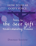 How To Hear God's Voice: Intro to the Seer Gift- Understanding Visions 1609201469 Book Cover