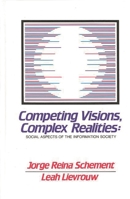 Competing Visions, Complex Realities: Social Aspects of the Information Society (Communication and Information Science) 0893914029 Book Cover