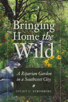 Bringing Home the Wild: A Riparian Garden in a Southwest City 0816550271 Book Cover