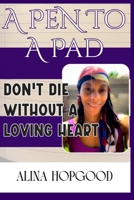 A Pen to A Pad: Don't Die Without a Loving Heart 0692210644 Book Cover