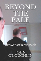 Beyond the Pale: Growth of a Messiah 150040585X Book Cover