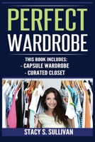 Perfect Wardrobe: Capsule Wardrobe, Curated Closet: Capsule Wardrobe, Curated Closet (Personal Style, Your Guide, Effortless, French) 8293791047 Book Cover