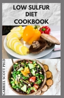 LOW SULFUR DIET COOKBOOK: Delicious and Healthy Recipes On Reducing SIBO Symptoms And Staying Healthy Includes Meal Plan And How To Get Started B09CBYHWBR Book Cover