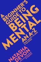 A Beginner's Guide to Being Mental: From Anxiety to Zero F**ks Given 1509882227 Book Cover