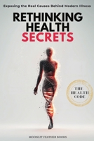 Rethinking Health Secrets Book: Exposing the Real Causes of Modern Illness and the Protocols to Reset Your Health Naturally B0FP2XLHH9 Book Cover
